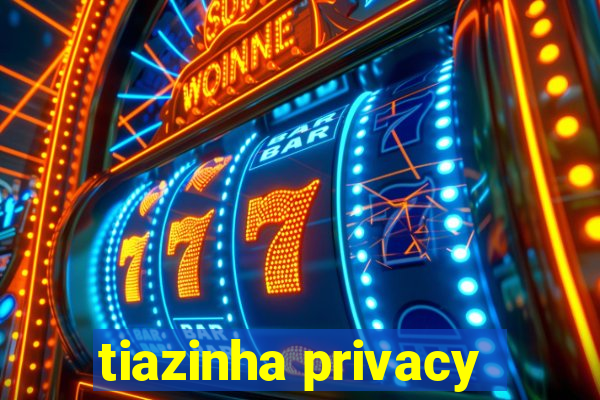 tiazinha privacy